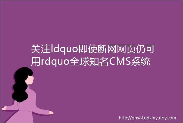 关注ldquo即使断网网页仍可用rdquo全球知名CMS系统网站搭建商Drupal利用IPFS和Filecoin构建Web30网站