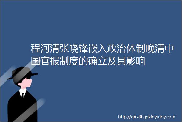 程河清张晓锋嵌入政治体制晚清中国官报制度的确立及其影响